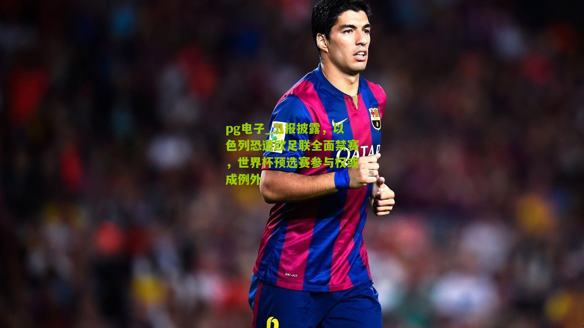 pg电子_卫报披露，以色列恐遭欧足联全面禁赛，世界杯预选赛参与权或成例外