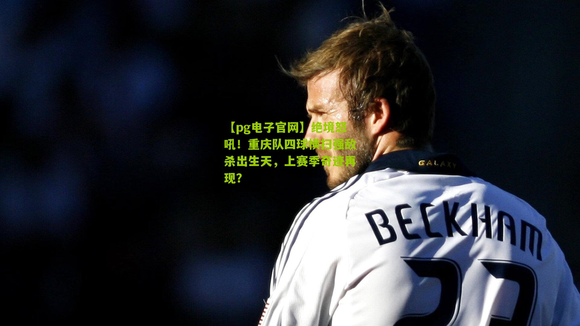 绝境怒吼！重庆队四球横扫强敌杀出生天，上赛季奇迹再现？