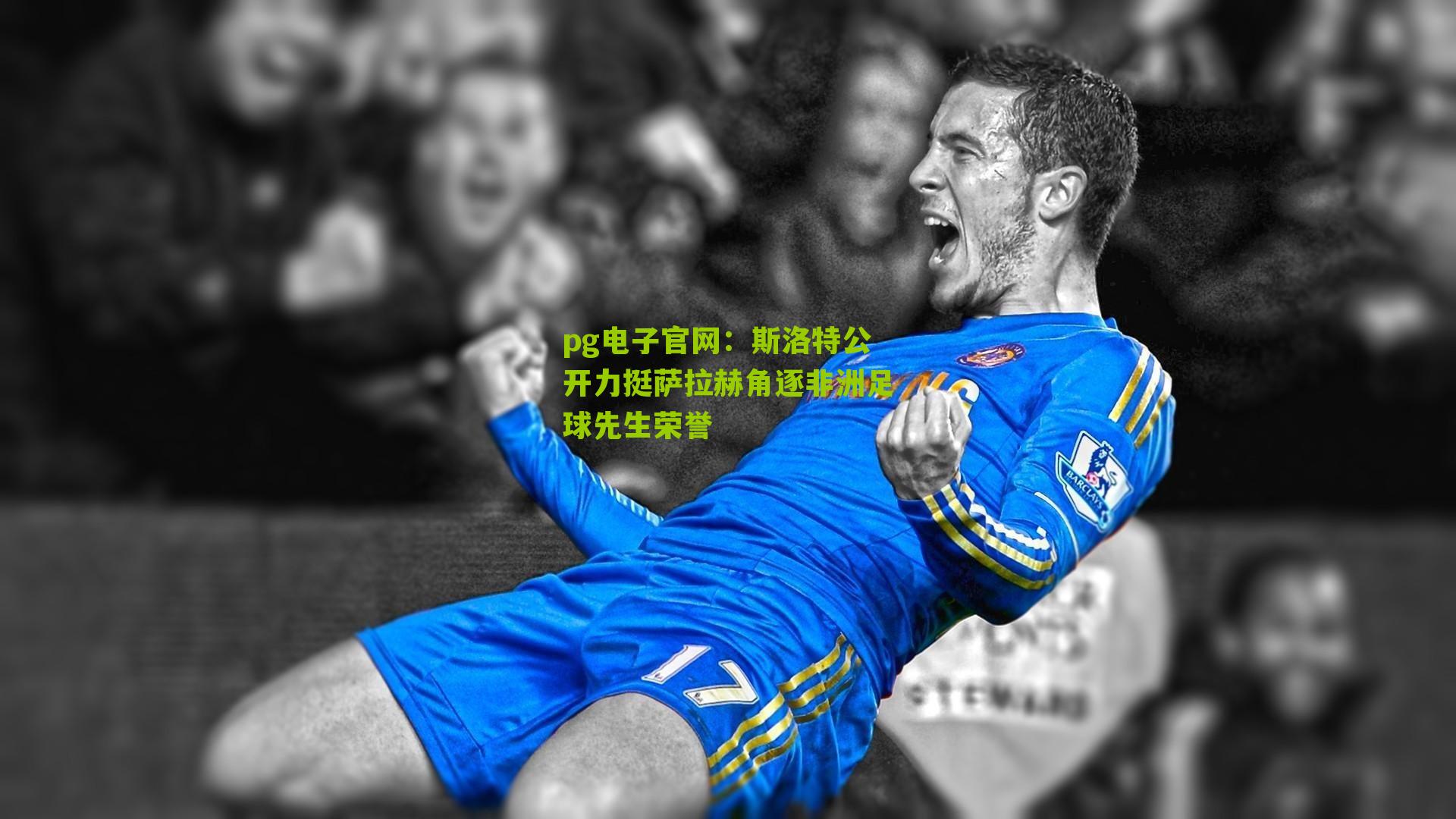 斯洛特公开力挺萨拉赫角逐非洲足球先生荣誉